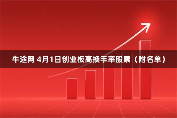 牛途网 4月1日创业板高换手率股票（附名单）